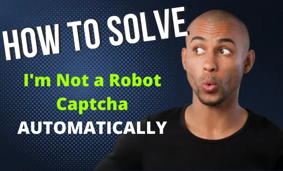 How to solve I'm not a robot Captcha automatically on any website (Updated 2022)