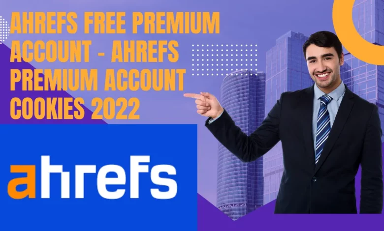 Ahrefs Free Premium Account - Ahrefs Premium Account Cookies 2022